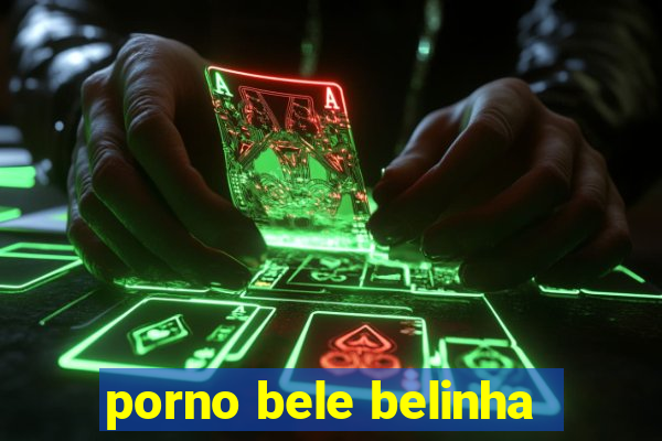 porno bele belinha